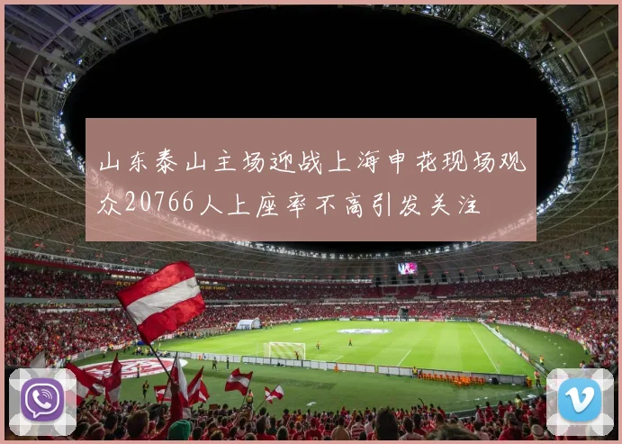山东泰山主场迎战上海申花现场观众20766人上座率不高引发关注