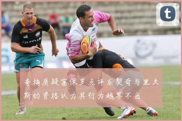 夸梅质疑富保罗点评东契奇与里夫斯的资格认为其行为越界不当