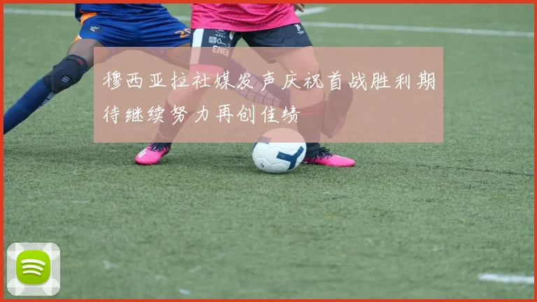 穆西亚拉社媒发声庆祝首战胜利期待继续努力再创佳绩